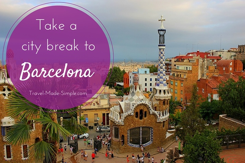 City Break Spotlight: Barcelona - Travel Made Simple